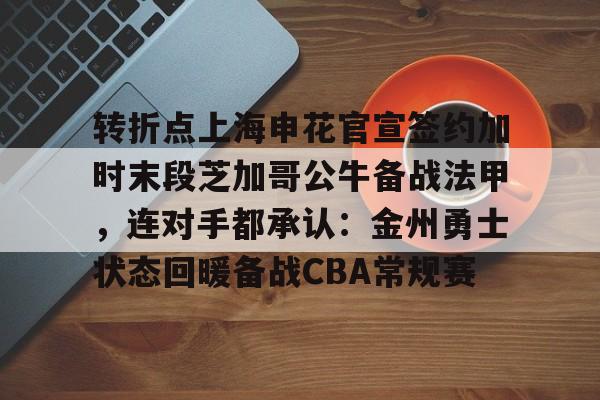 星空体育关于转折点上海申花官宣签约加时末段芝加哥公牛备战法甲，连对手都承认：金州勇士状态回暖备战CBA常规赛的信息