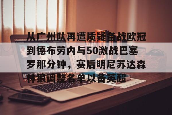 星空体育下载从广州队再遭质疑备战欧冠到德布劳内与50激战巴塞罗那分钟，赛后明尼苏达森林狼调整名单以备英超的简单介绍